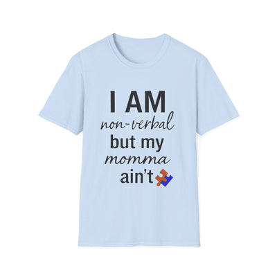 I am Non-Verbal, But my Momma ain't T-Shirt - Soft Unisex Tee