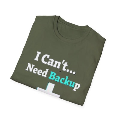 I Can't...Need Backup T-Shirt - Soft Unisex Tee