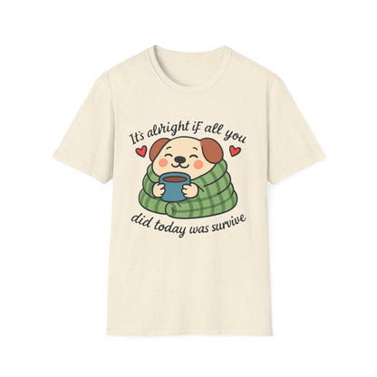 It’s Alright If All You Did Today Was Survive T-Shirt – Cute Dog Comfort Tee