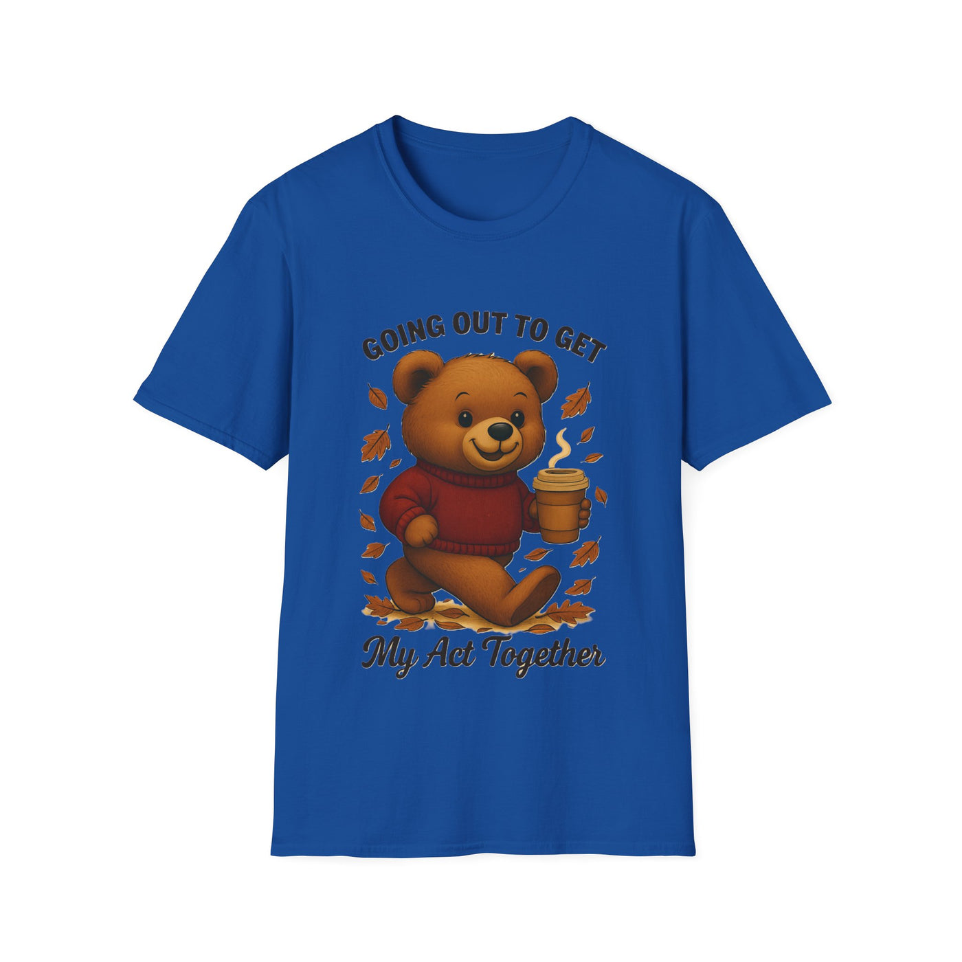 Going Out To Get My Act Right T-Shirt - Soft Unisex Tee
