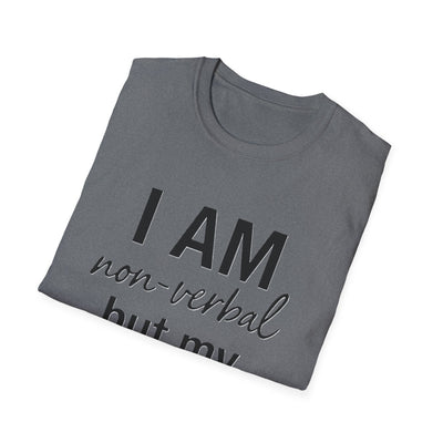 I am Non-Verbal, But my Momma ain't T-Shirt - Soft Unisex Tee