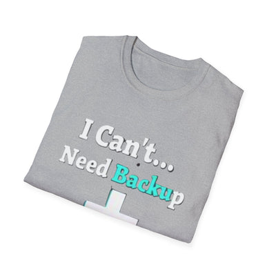 I Can't...Need Backup T-Shirt - Soft Unisex Tee