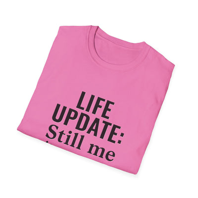 Life Update: Still Me T-Shirt - Soft Unisex Tee