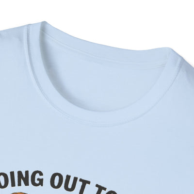 Going Out To Get My Act Right T-Shirt - Soft Unisex Tee