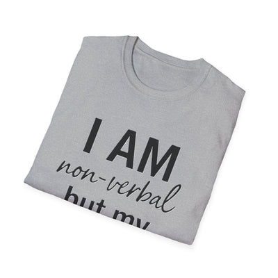 I am Non-Verbal, But my Momma ain't T-Shirt - Soft Unisex Tee
