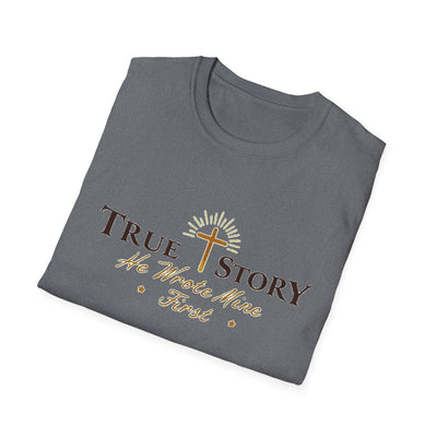 True Story, He wrote mine First T-Shirt - Soft Unisex Tee
