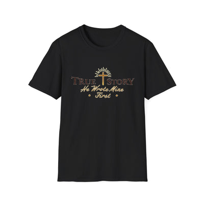 True Story, He wrote mine First T-Shirt - Soft Unisex Tee