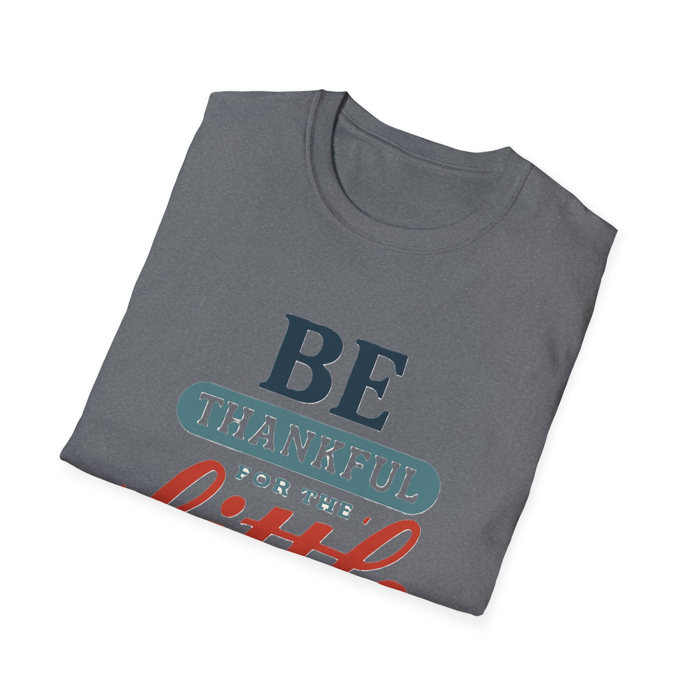 Be Thankful T-Shirt - Soft Unisex Tee