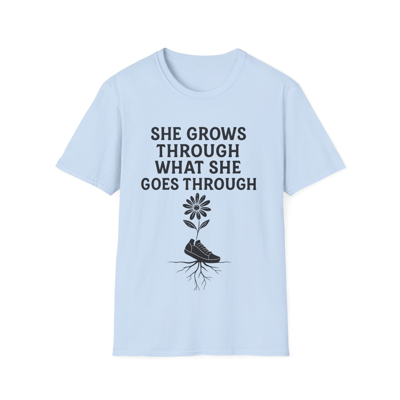 She Grows Through What She Goes Through T-Shirt - Soft Unisex Tee