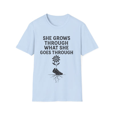 She Grows Through What She Goes Through T-Shirt - Soft Unisex Tee