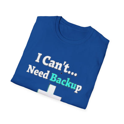 I Can't...Need Backup T-Shirt - Soft Unisex Tee