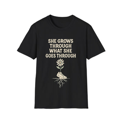 She Grows Through What She Goes Through T-Shirt - Soft Unisex Tee