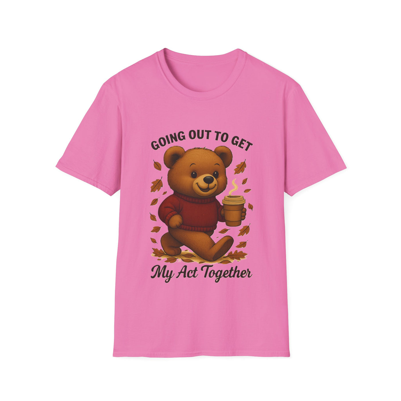Going Out To Get My Act Right T-Shirt - Soft Unisex Tee