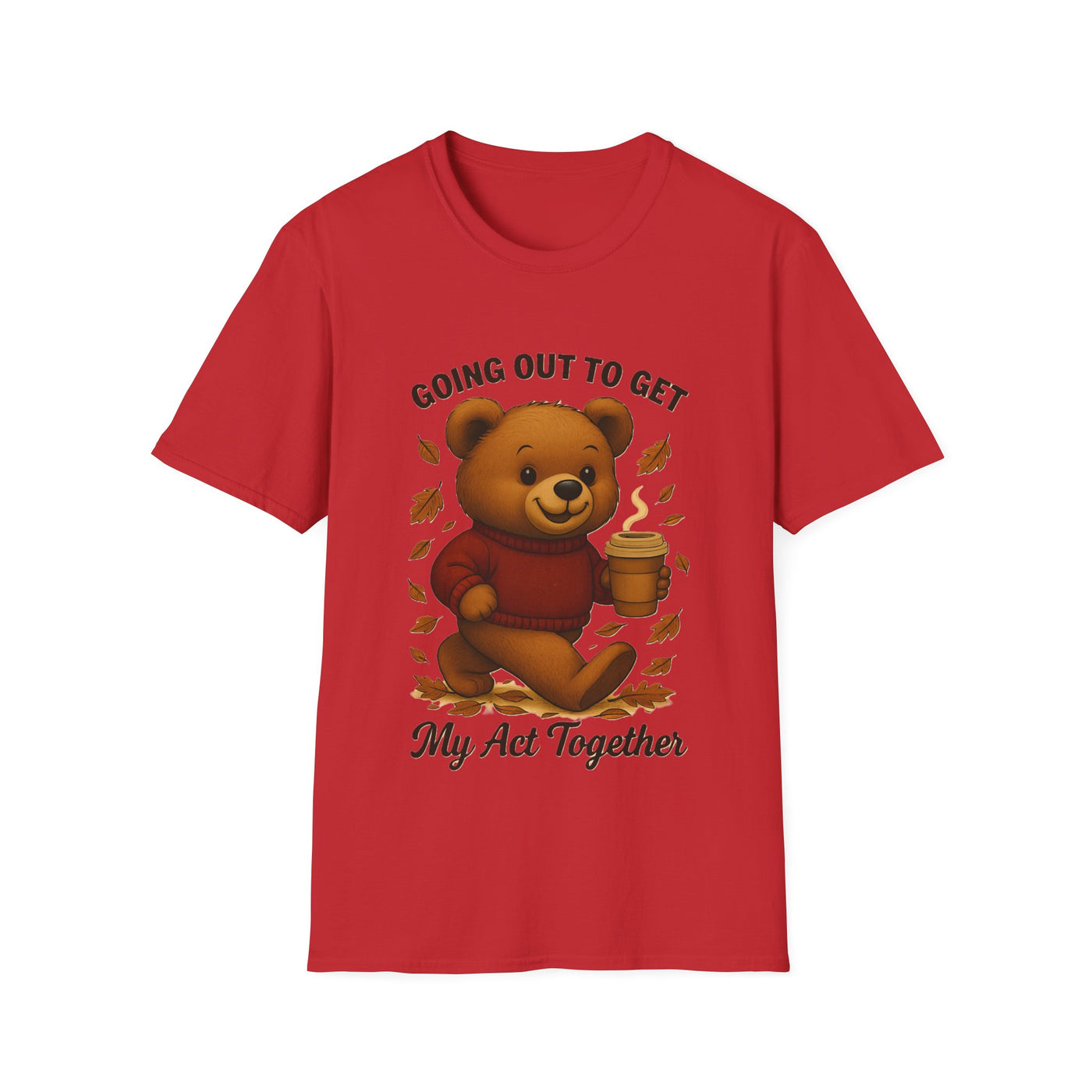 Going Out To Get My Act Right T-Shirt - Soft Unisex Tee