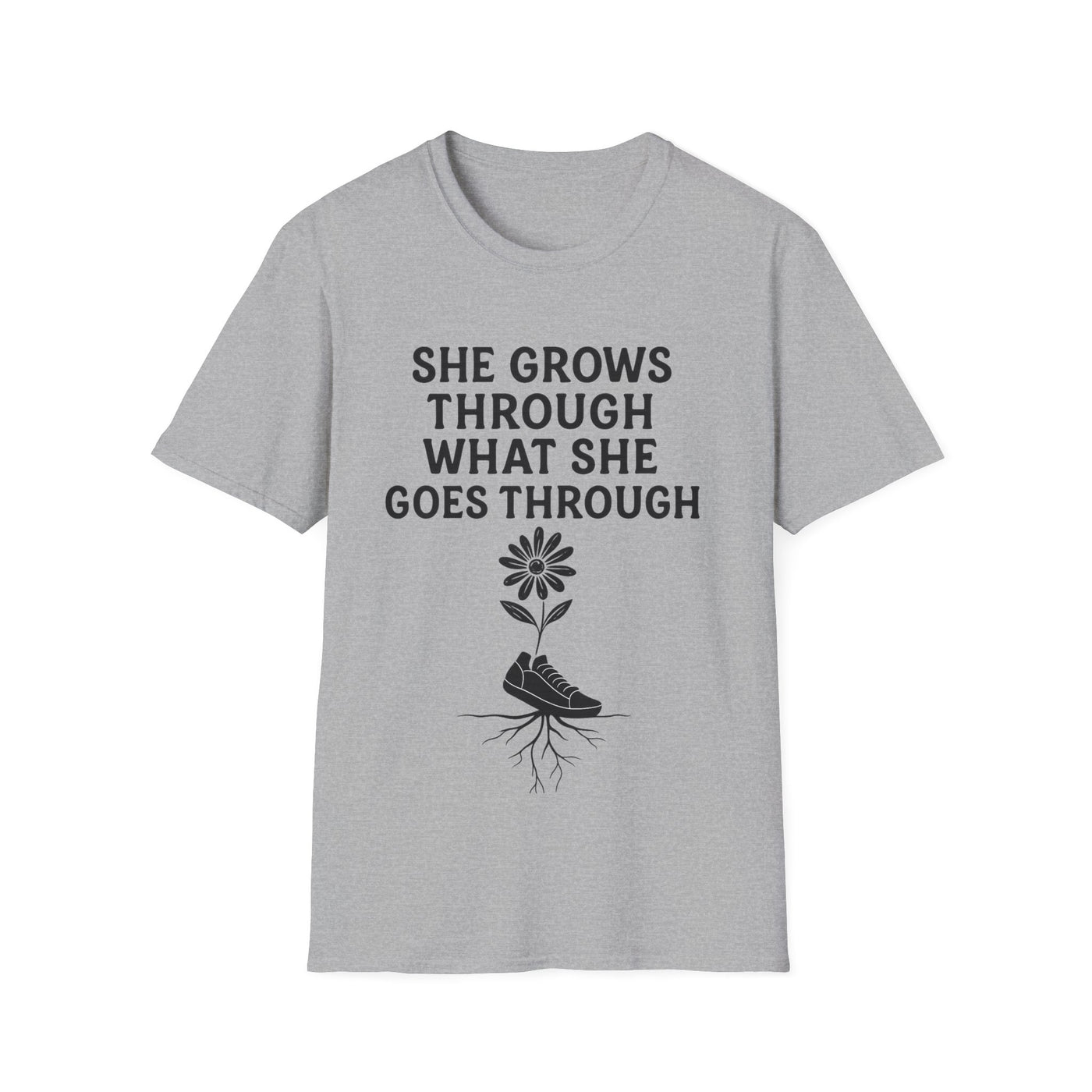 She Grows Through What She Goes Through T-Shirt - Soft Unisex Tee