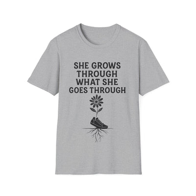 She Grows Through What She Goes Through T-Shirt - Soft Unisex Tee