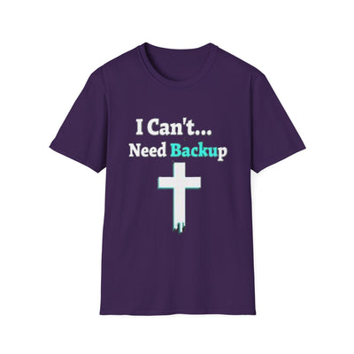 I Can't...Need Backup T-Shirt - Soft Unisex Tee