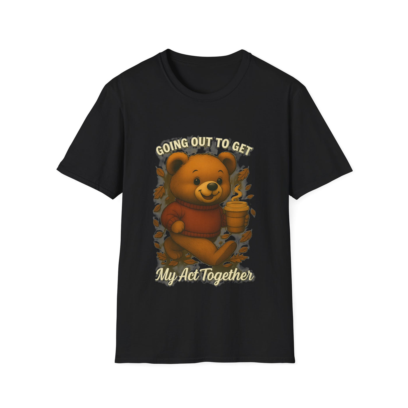 Going Out To Get My Act Right T-Shirt - Soft Unisex Tee