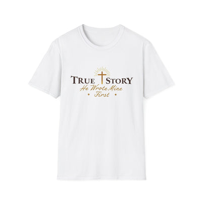 True Story, He wrote mine First T-Shirt - Soft Unisex Tee