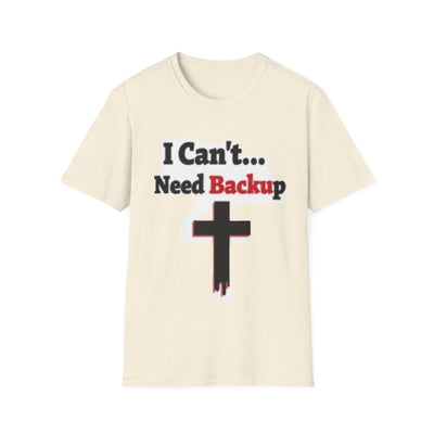 I Can't...Need Backup T-Shirt - Soft Unisex Tee
