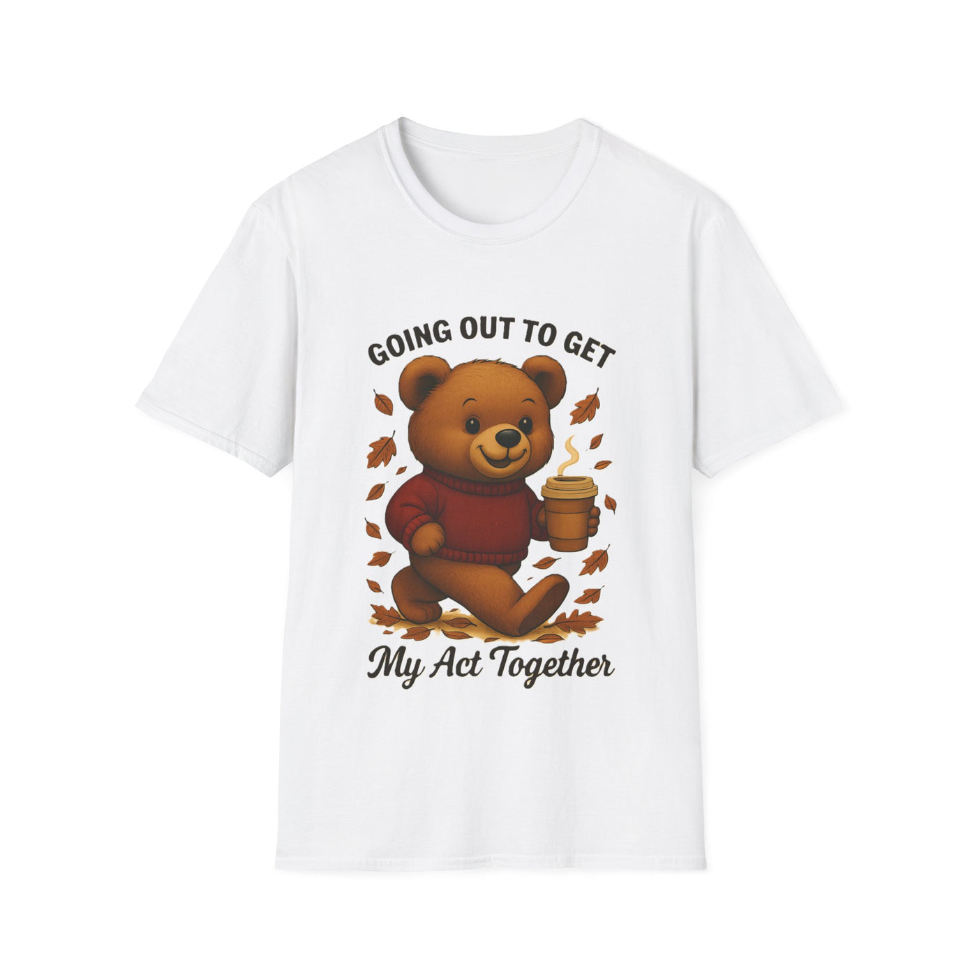 Going Out To Get My Act Right T-Shirt - Soft Unisex Tee