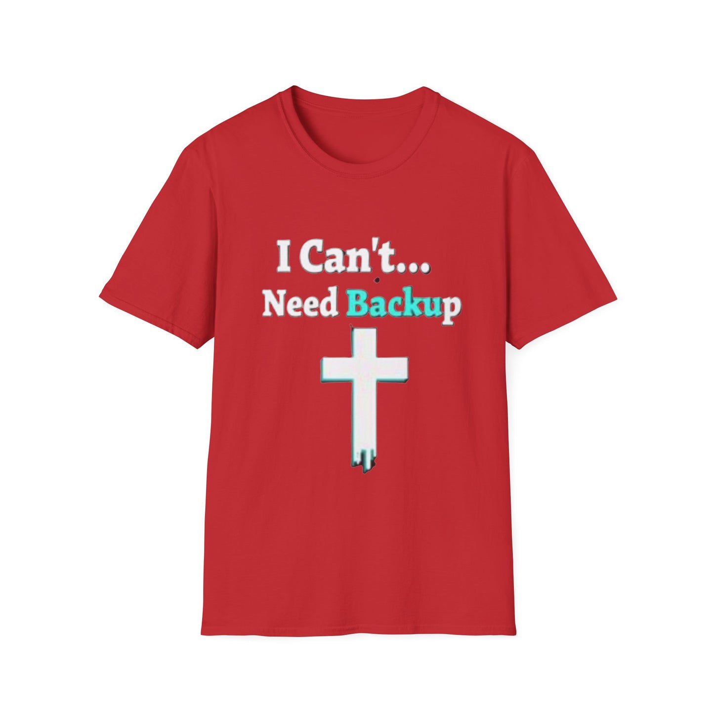 I Can’t Need Backup Christian T-Shirt – Faith Humor Jesus Cross Shirt