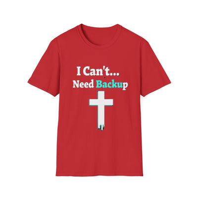 I Can't...Need Backup T-Shirt - Soft Unisex Tee