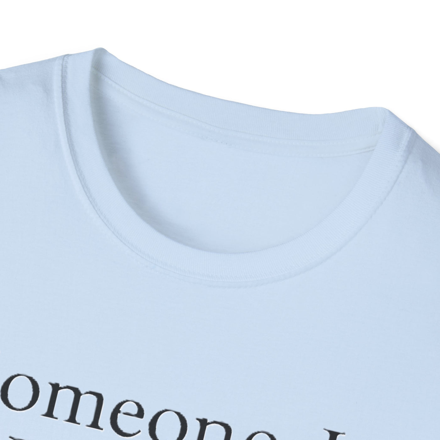 Someone I Love Is Unique T-Shirt - Soft Unisex Tee