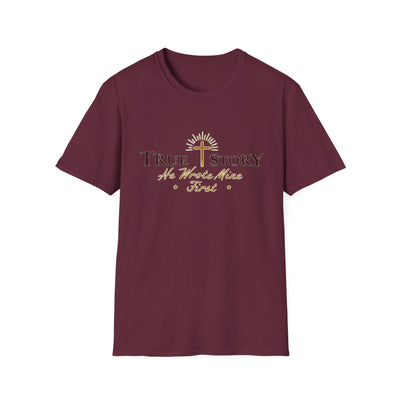 True Story, He wrote mine First T-Shirt - Soft Unisex Tee