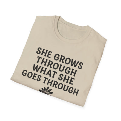 She Grows Through What She Goes Through T-Shirt - Soft Unisex Tee