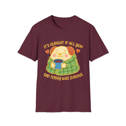 It’s Alright If All You Did Today Was Survive T-Shirt – Cute Dog Comfort Tee