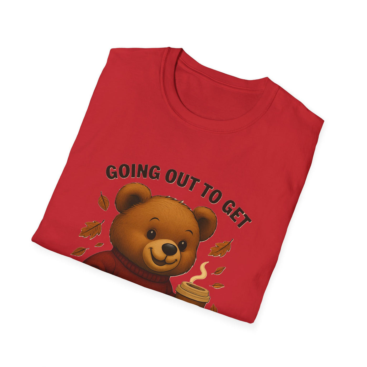 Going Out To Get My Act Right T-Shirt - Soft Unisex Tee