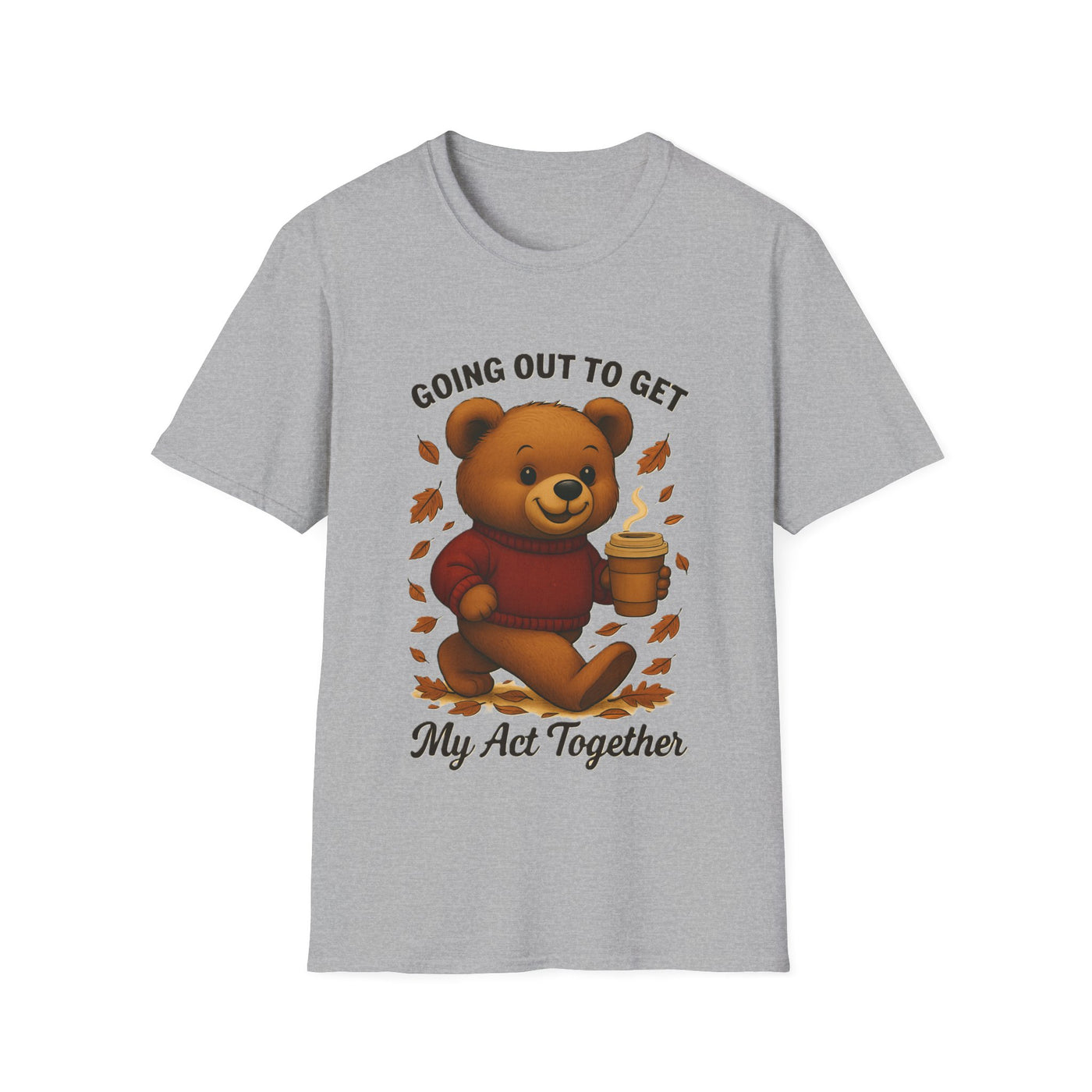 Going Out To Get My Act Right T-Shirt - Soft Unisex Tee
