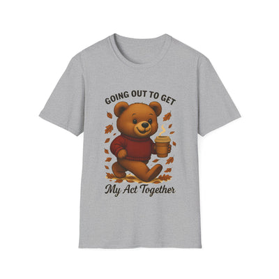 Going Out To Get My Act Right T-Shirt - Soft Unisex Tee