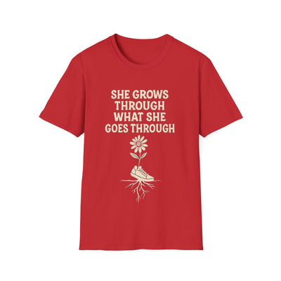 She Grows Through What She Goes Through T-Shirt - Soft Unisex Tee