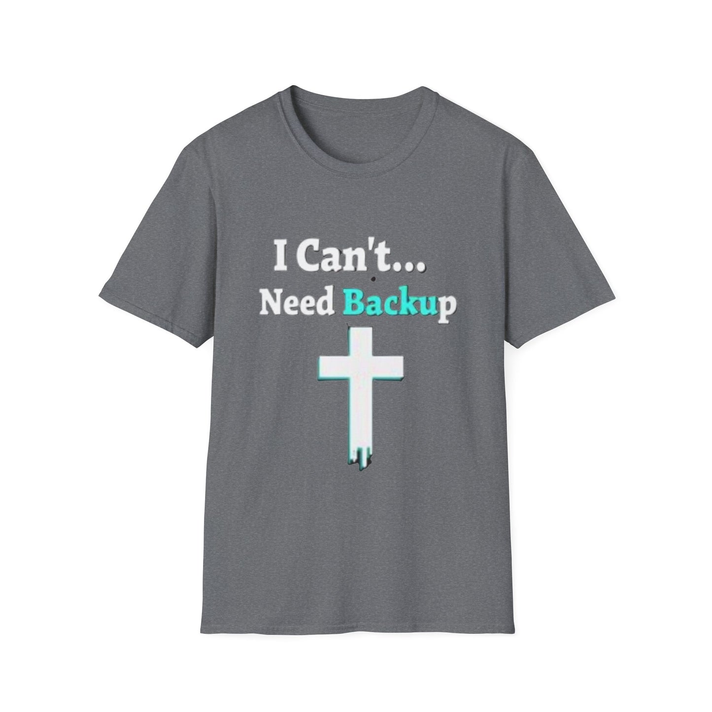 I Can’t Need Backup Christian T-Shirt – Faith Humor Jesus Cross Shirt