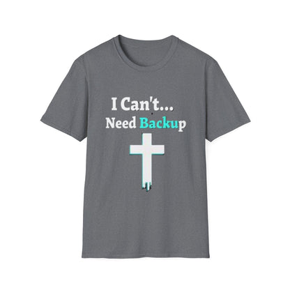 I Can’t Need Backup Christian T-Shirt – Faith Humor Jesus Cross Shirt