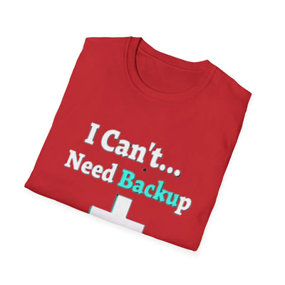 I Can't...Need Backup T-Shirt - Soft Unisex Tee