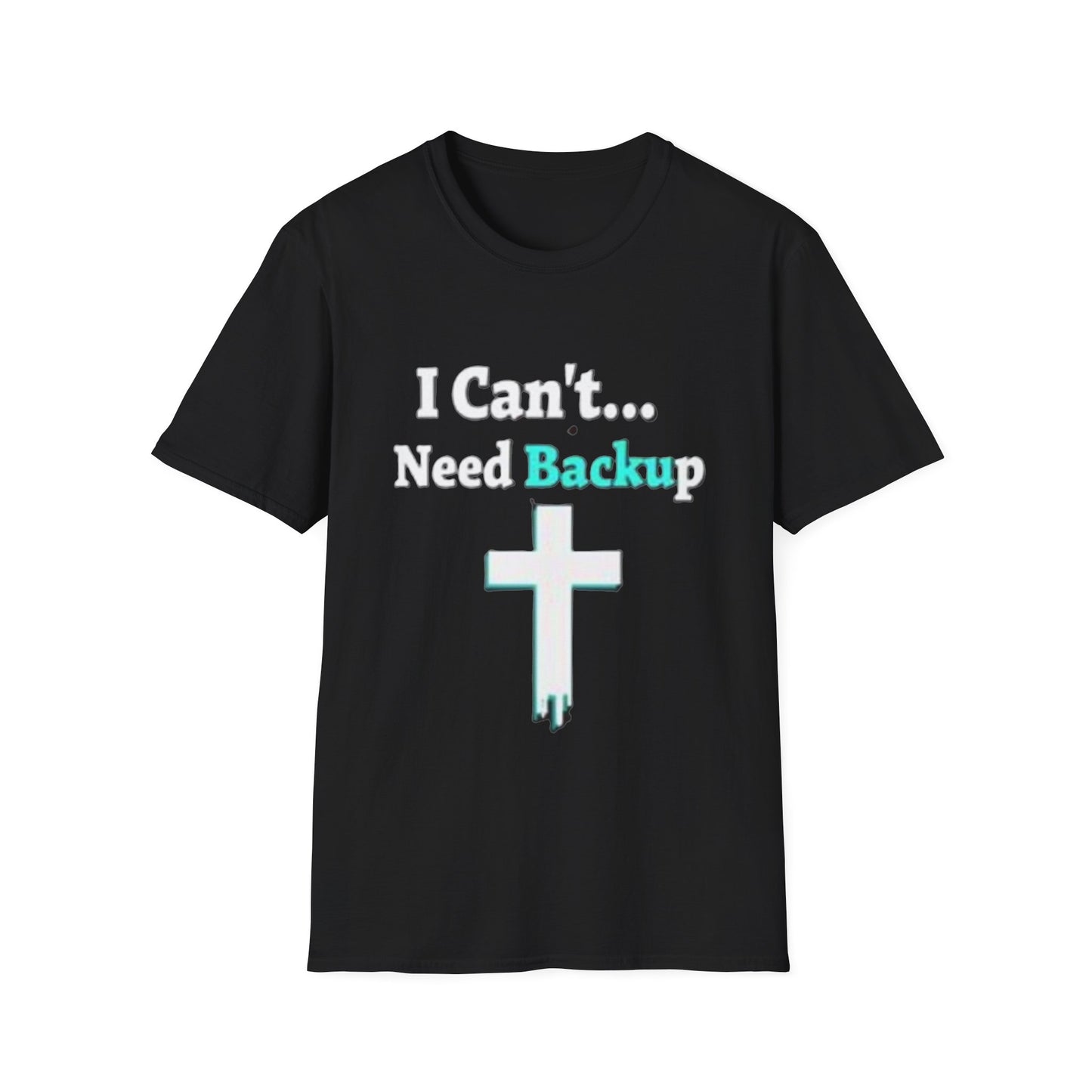 I Can’t Need Backup Christian T-Shirt – Faith Humor Jesus Cross Shirt