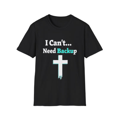 I Can't...Need Backup T-Shirt - Soft Unisex Tee