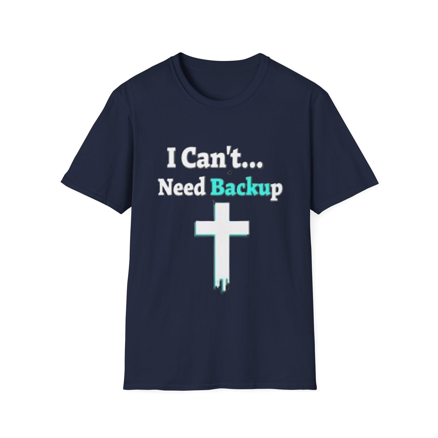 I Can’t Need Backup Christian T-Shirt – Faith Humor Jesus Cross Shirt