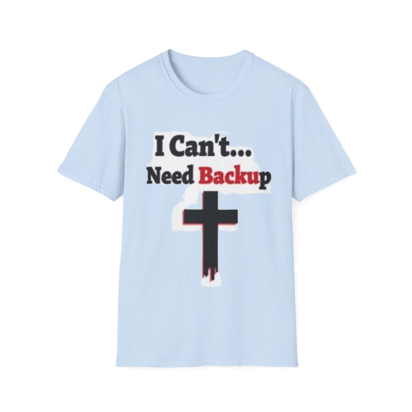 I Can’t Need Backup Christian T-Shirt – Faith Humor Jesus Cross Shirt