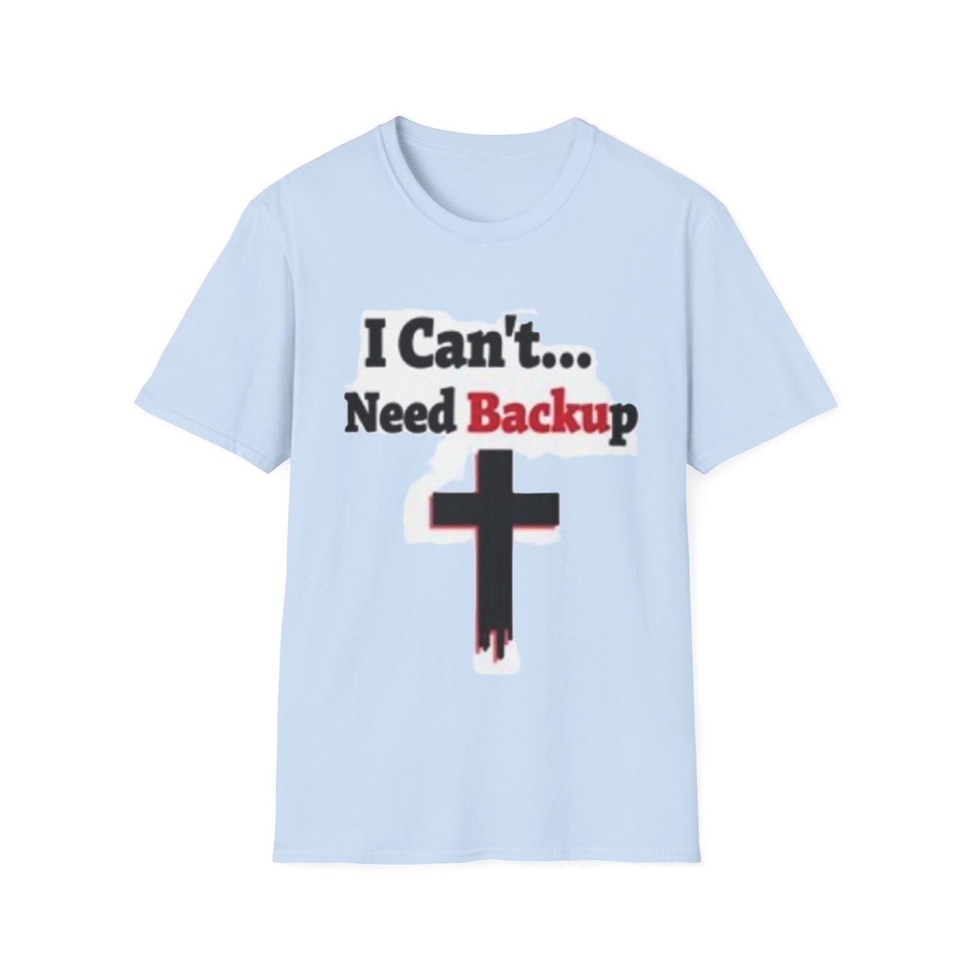 I Can't...Need Backup T-Shirt - Soft Unisex Tee