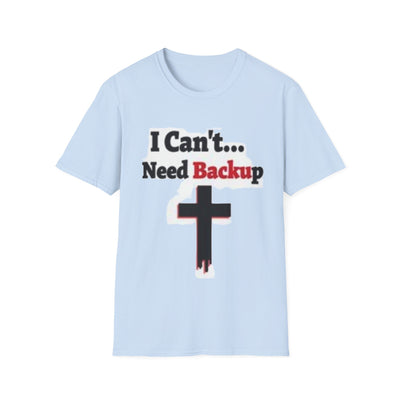 I Can't...Need Backup T-Shirt - Soft Unisex Tee