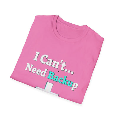 I Can't...Need Backup T-Shirt - Soft Unisex Tee