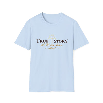 True Story, He wrote mine First T-Shirt - Soft Unisex Tee