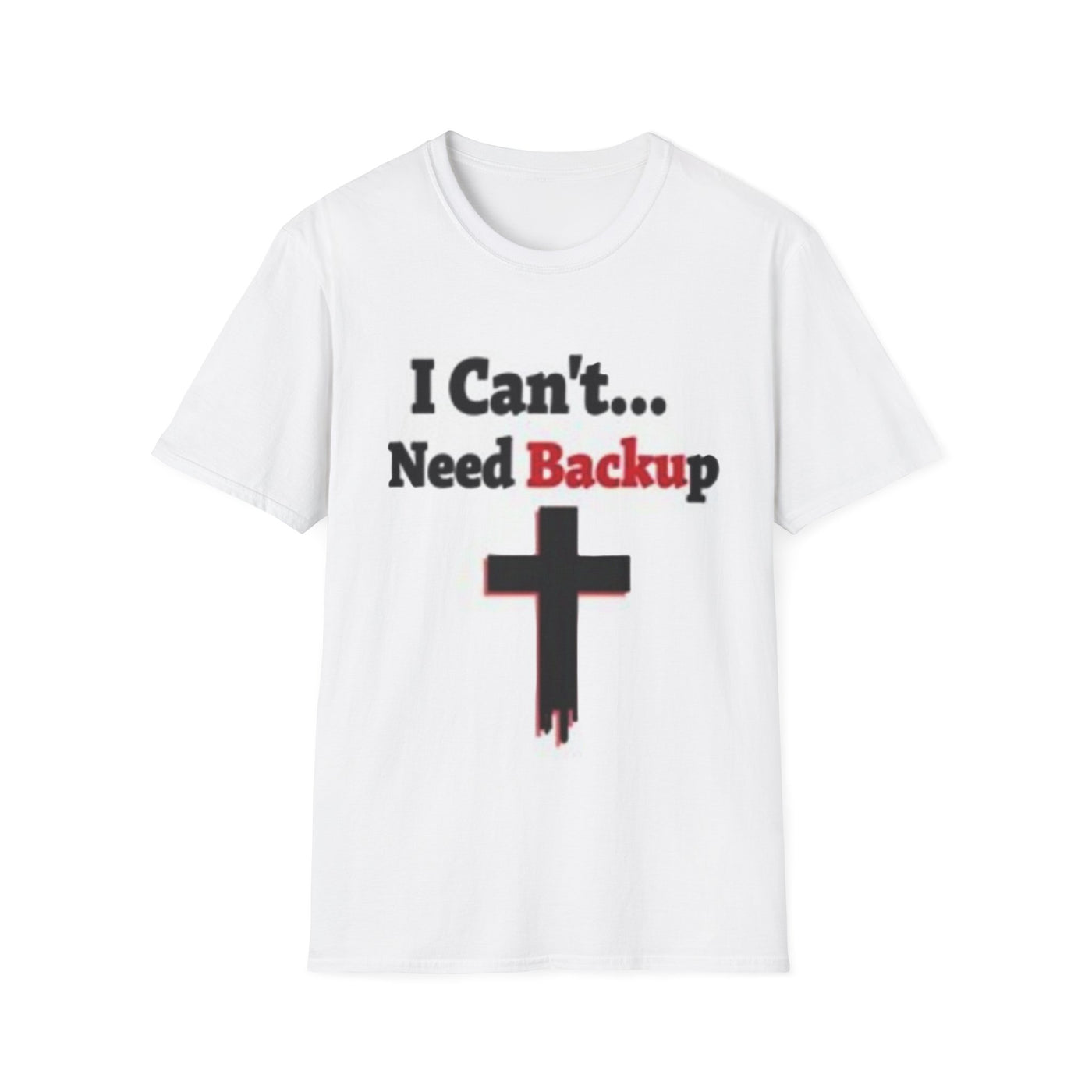 I Can't...Need Backup T-Shirt - Soft Unisex Tee