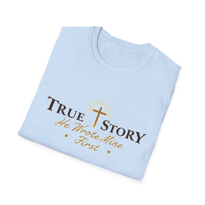 True Story, He wrote mine First T-Shirt - Soft Unisex Tee