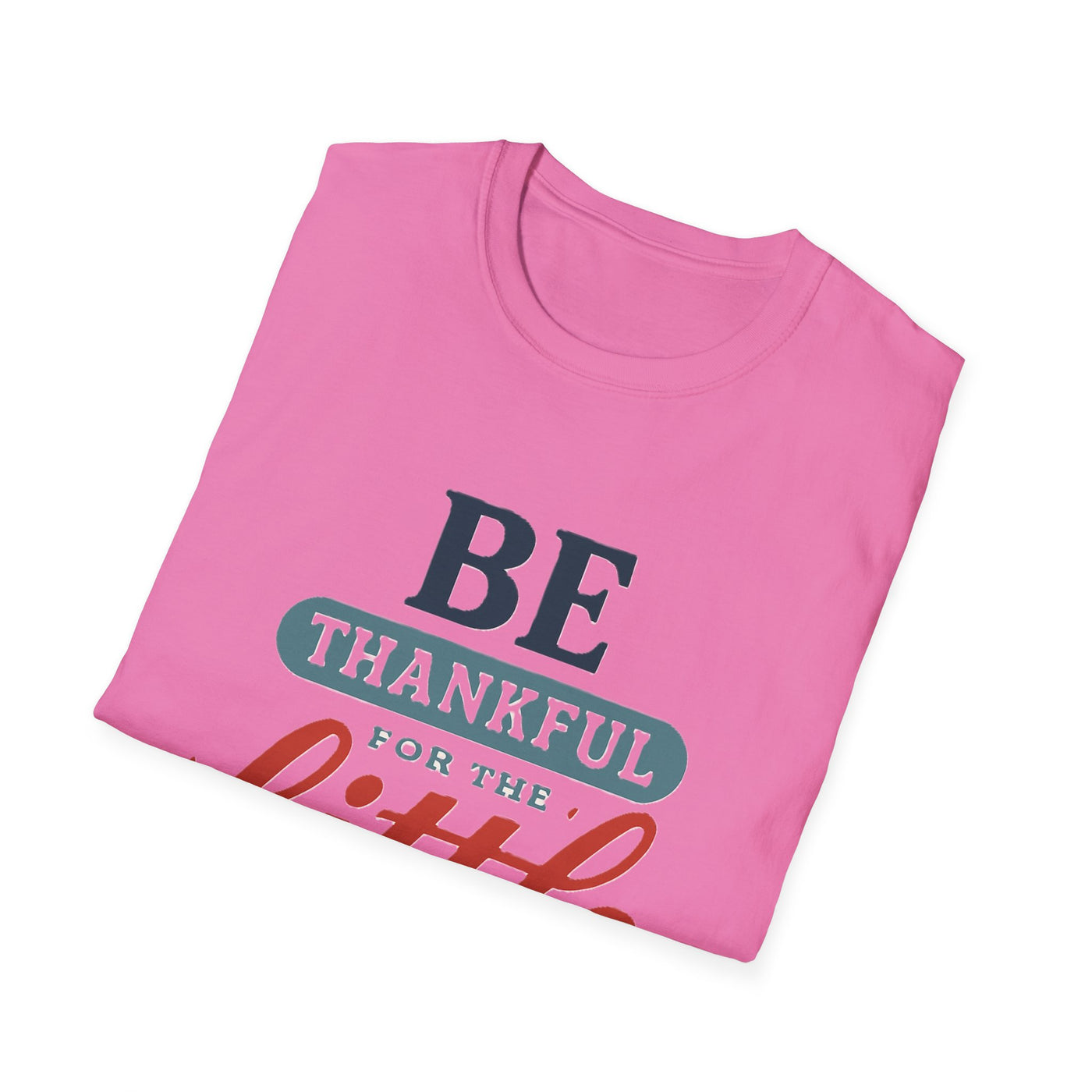 Be Thankful T-Shirt - Soft Unisex Tee