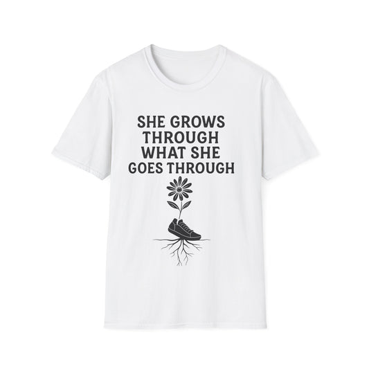 She Grows Through What She Goes Through T-Shirt - Soft Unisex Tee